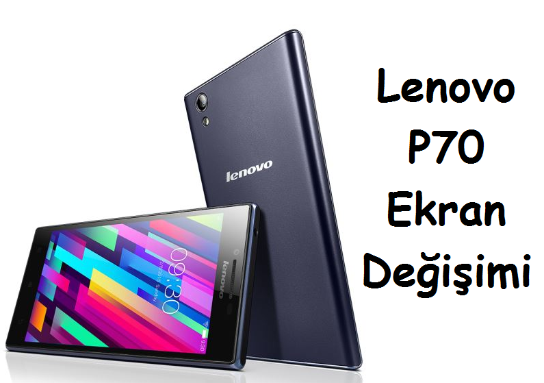 Lenovo P70 Ekran Değişimi Fiyatı 199 TL